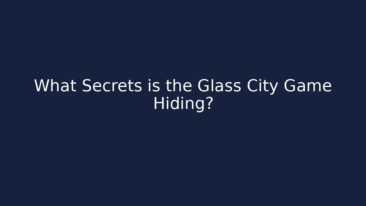 What Secrets is the Glass City Game Hiding?