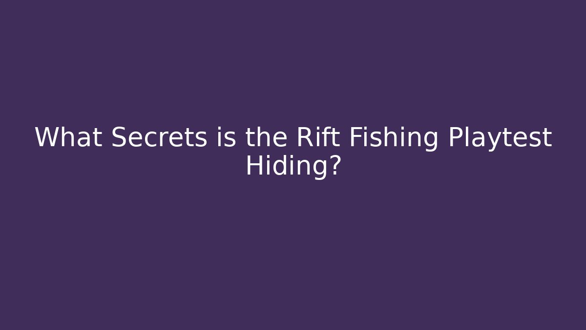 What Secrets is the Rift Fishing Playtest Hiding?