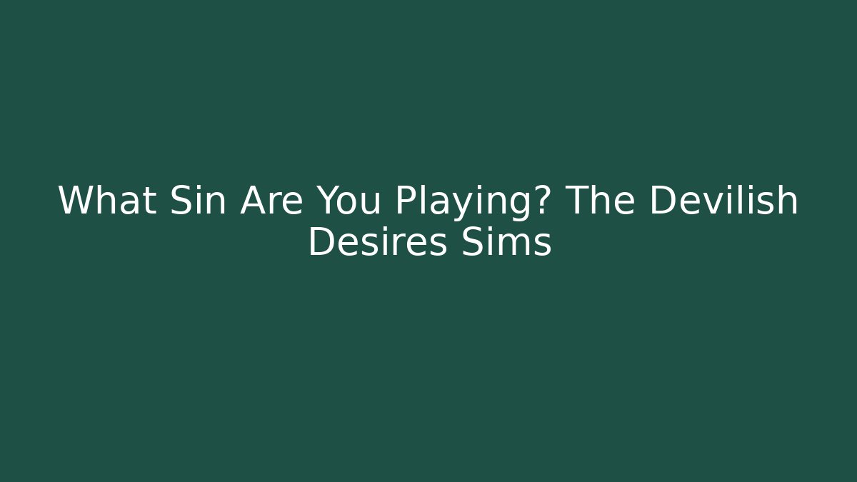 What Sin Are You Playing? The Devilish Desires Sims