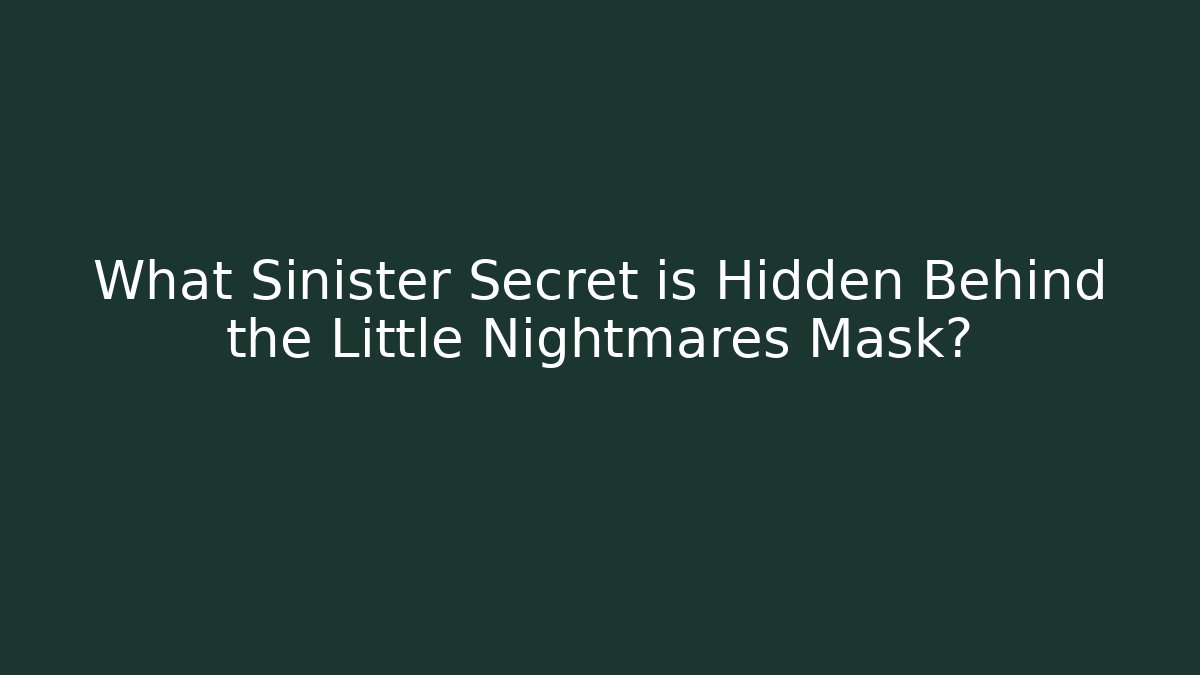 What Sinister Secret is Hidden Behind the Little Nightmares Mask?