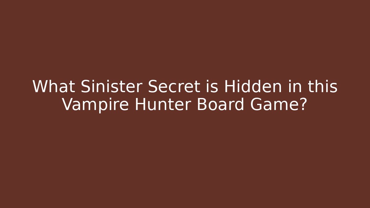 What Sinister Secret is Hidden in this Vampire Hunter Board Game?