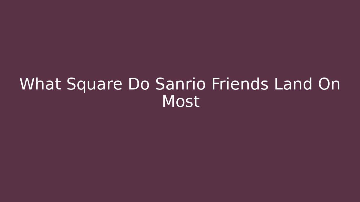 What Square Do Sanrio Friends Land On Most