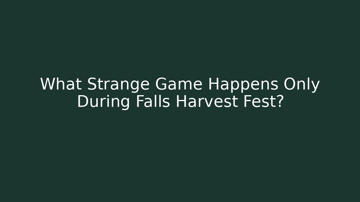 What Strange Game Happens Only During Falls Harvest Fest?