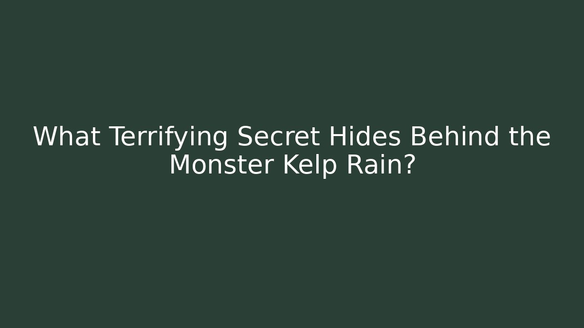 What Terrifying Secret Hides Behind the Monster Kelp Rain?