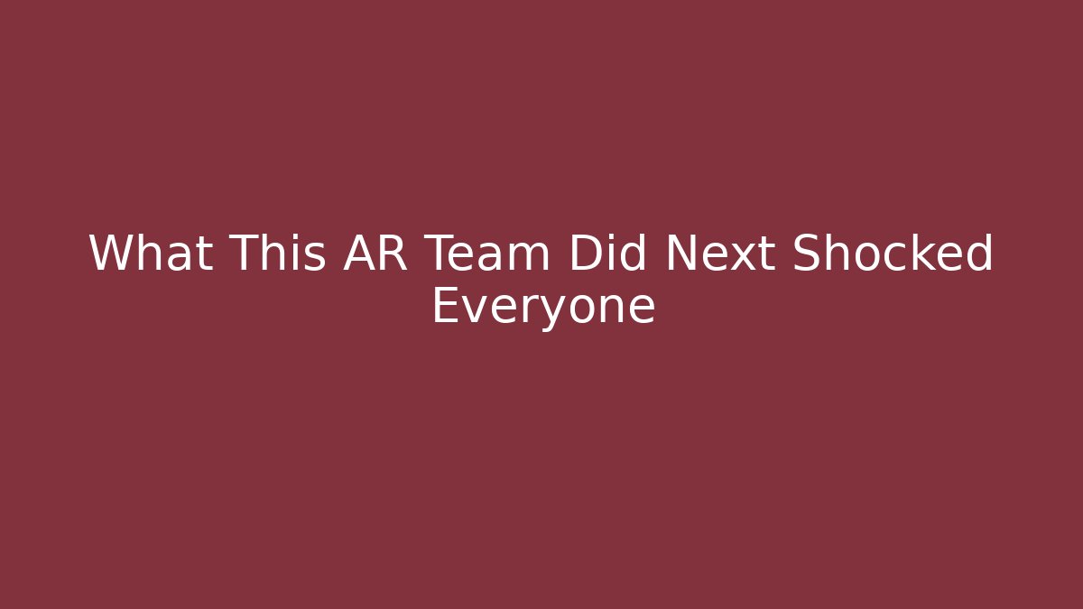 What This AR Team Did Next Shocked Everyone