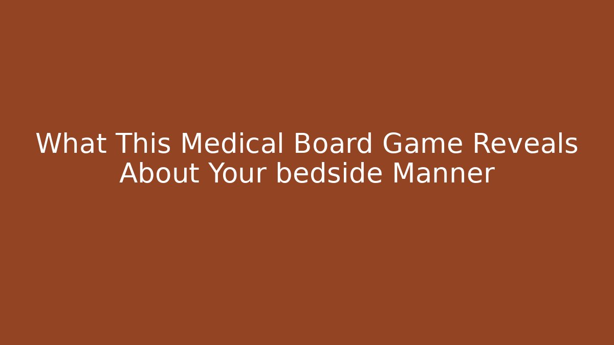 What This Medical Board Game Reveals About Your bedside Manner