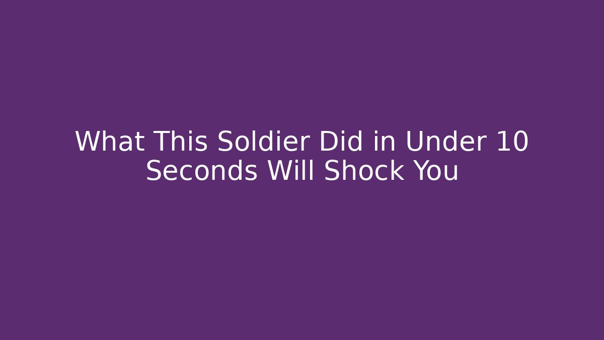 What This Soldier Did in Under 10 Seconds Will Shock You