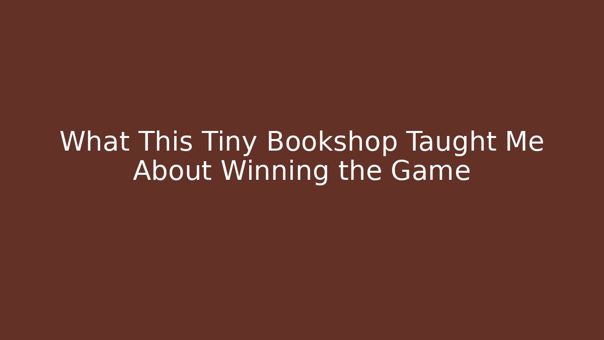 What This Tiny Bookshop Taught Me About Winning the Game