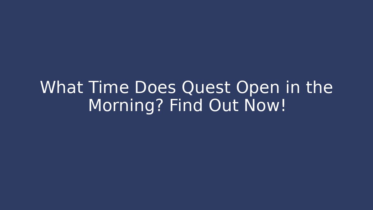 What Time Does Quest Open in the Morning? Find Out Now!