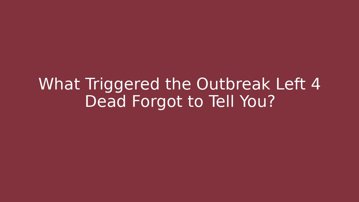 What Triggered the Outbreak Left 4 Dead Forgot to Tell You?