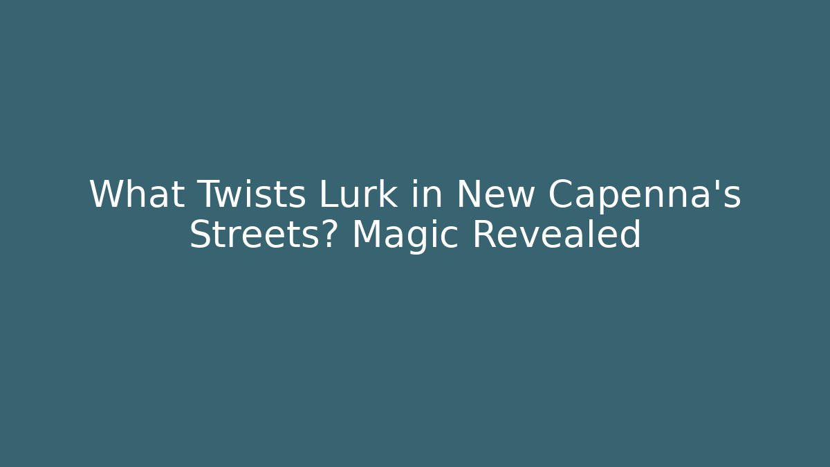 What Twists Lurk in New Capenna's Streets? Magic Revealed