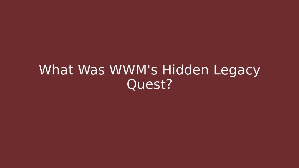 What Was WWM's Hidden Legacy Quest?