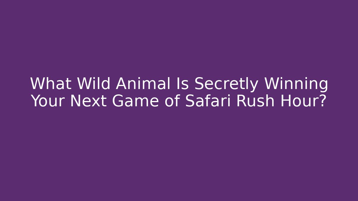 What Wild Animal Is Secretly Winning Your Next Game of Safari Rush Hour?