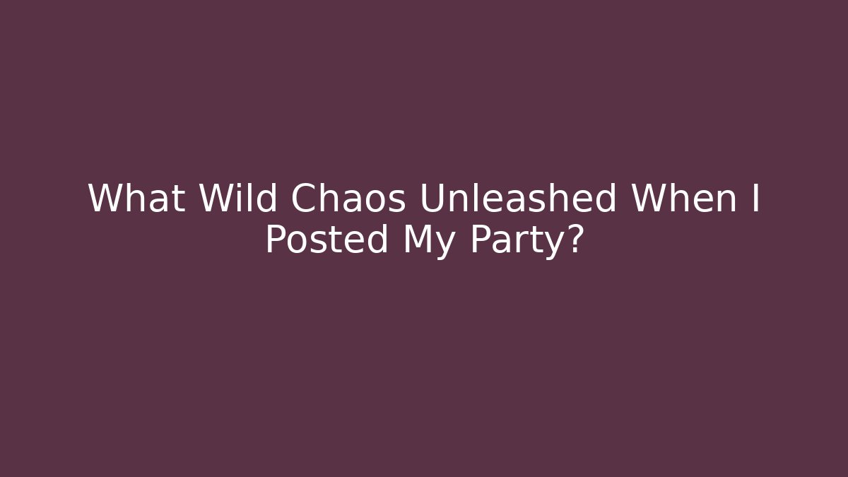 What Wild Chaos Unleashed When I Posted My Party? - Celivion