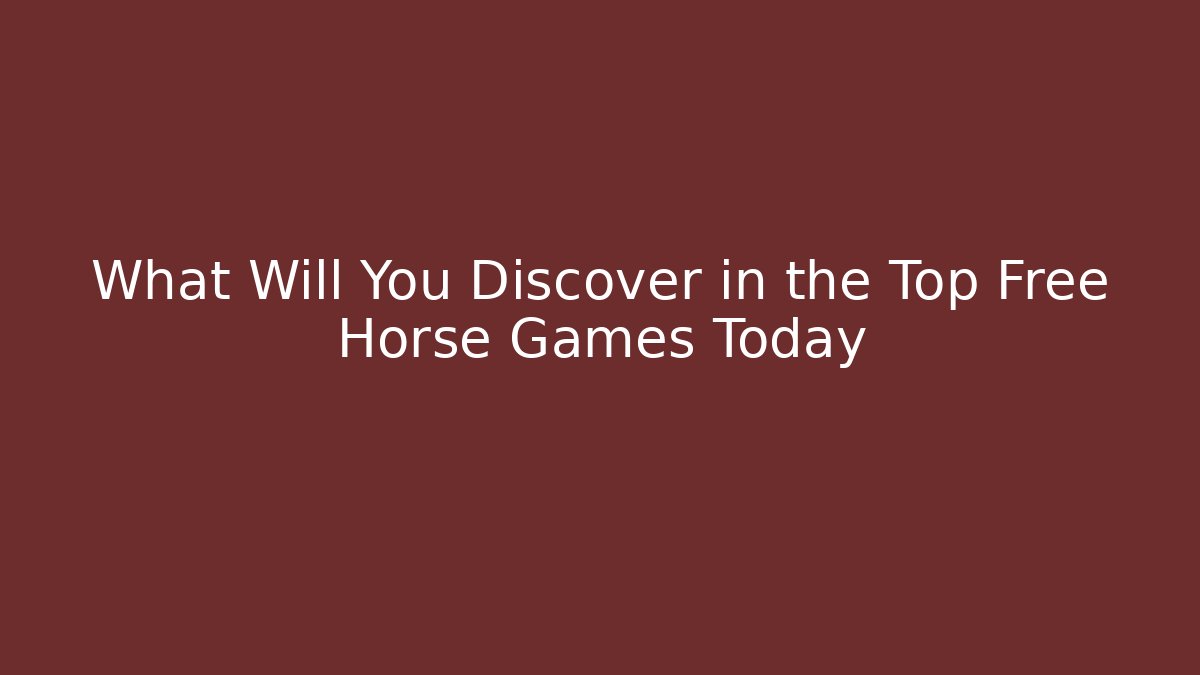 What Will You Discover in the Top Free Horse Games Today