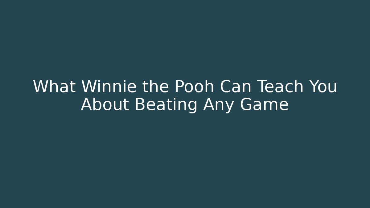 What Winnie the Pooh Can Teach You About Beating Any Game