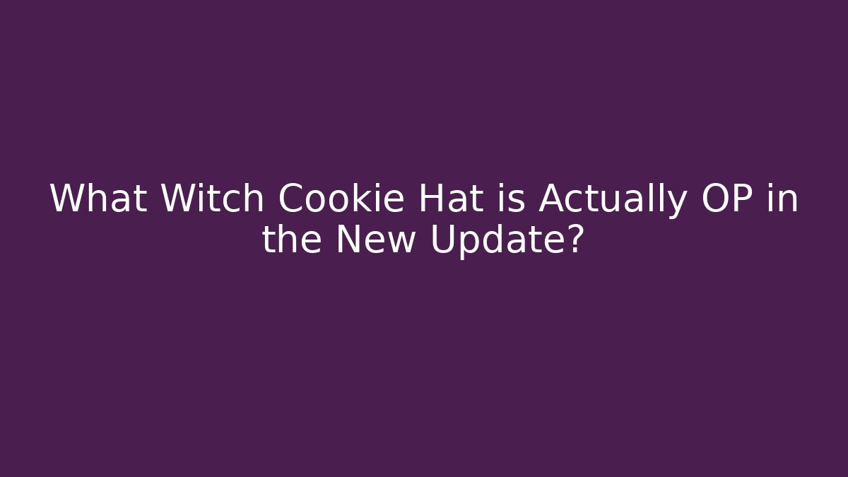 What Witch Cookie Hat is Actually OP in the New Update?