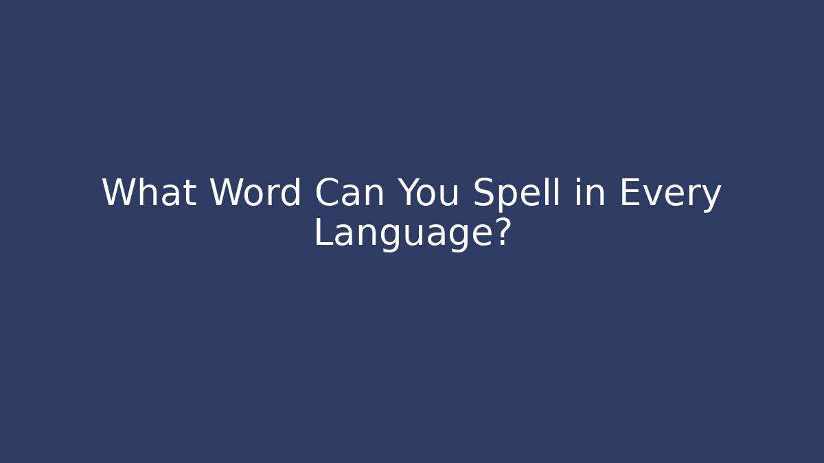 What Word Can You Spell in Every Language? - Celivion