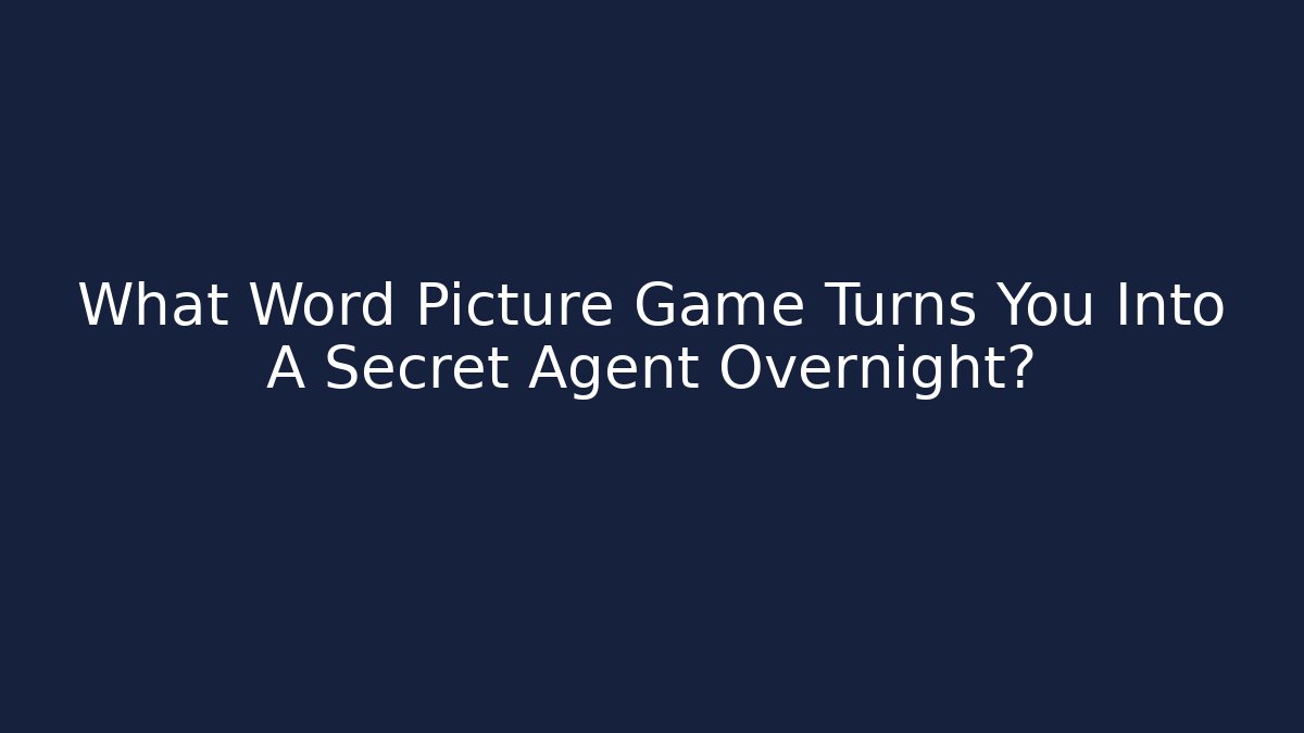 What Word Picture Game Turns You Into A Secret Agent Overnight?