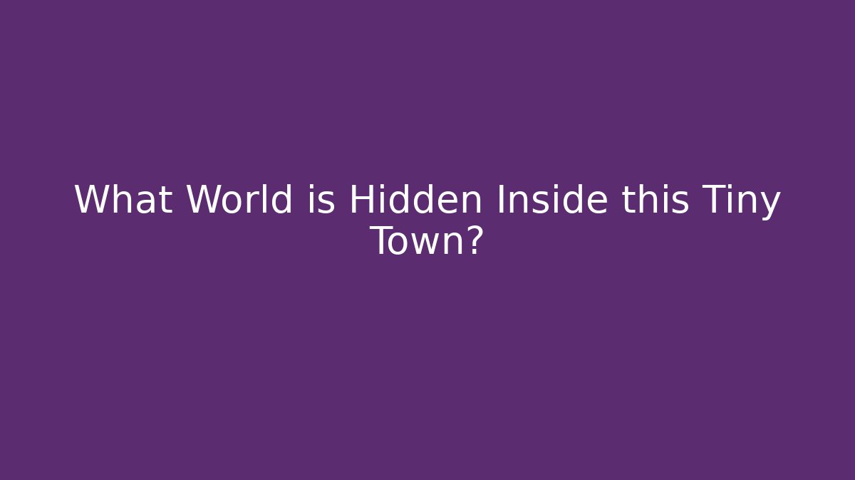 What World is Hidden Inside this Tiny Town?