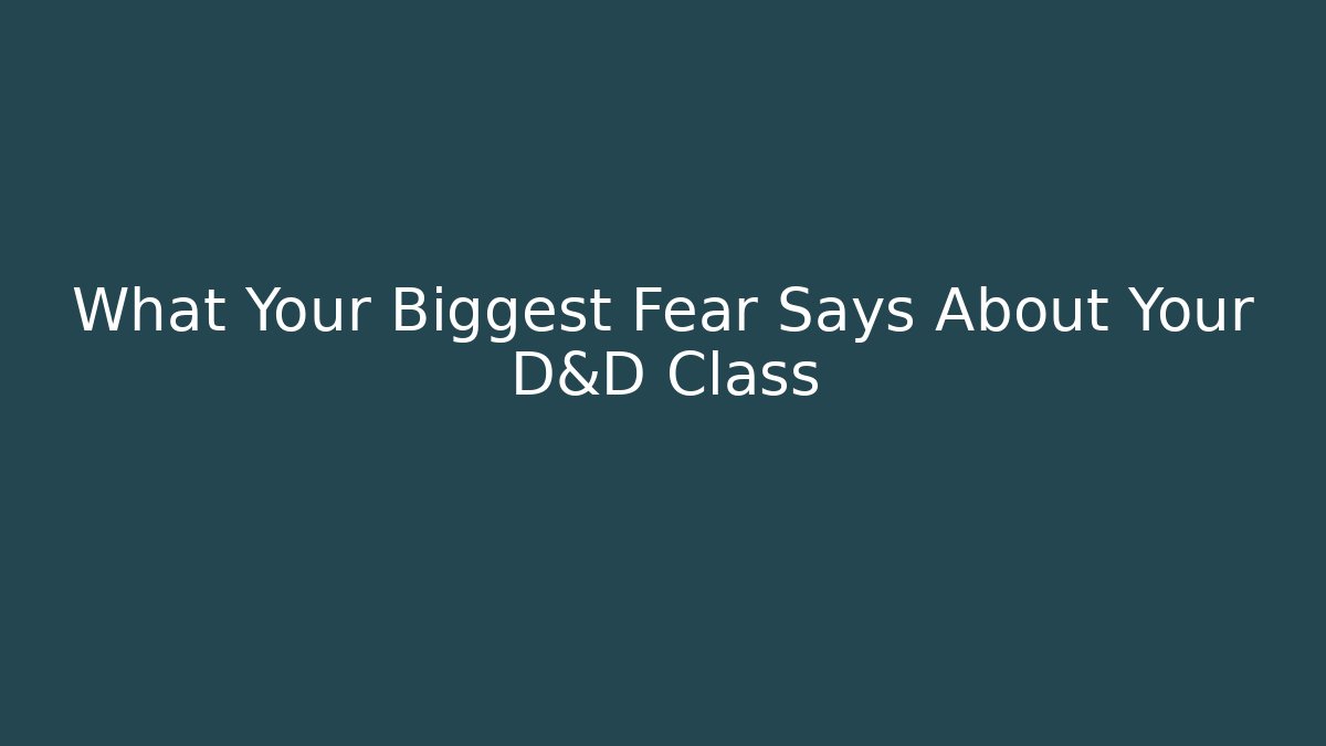 What Your Biggest Fear Says About Your D&D Class