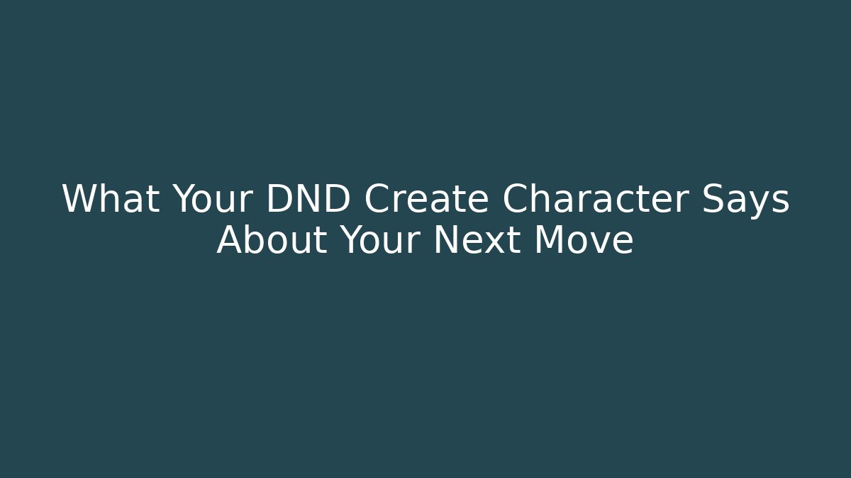 What Your DND Create Character Says About Your Next Move