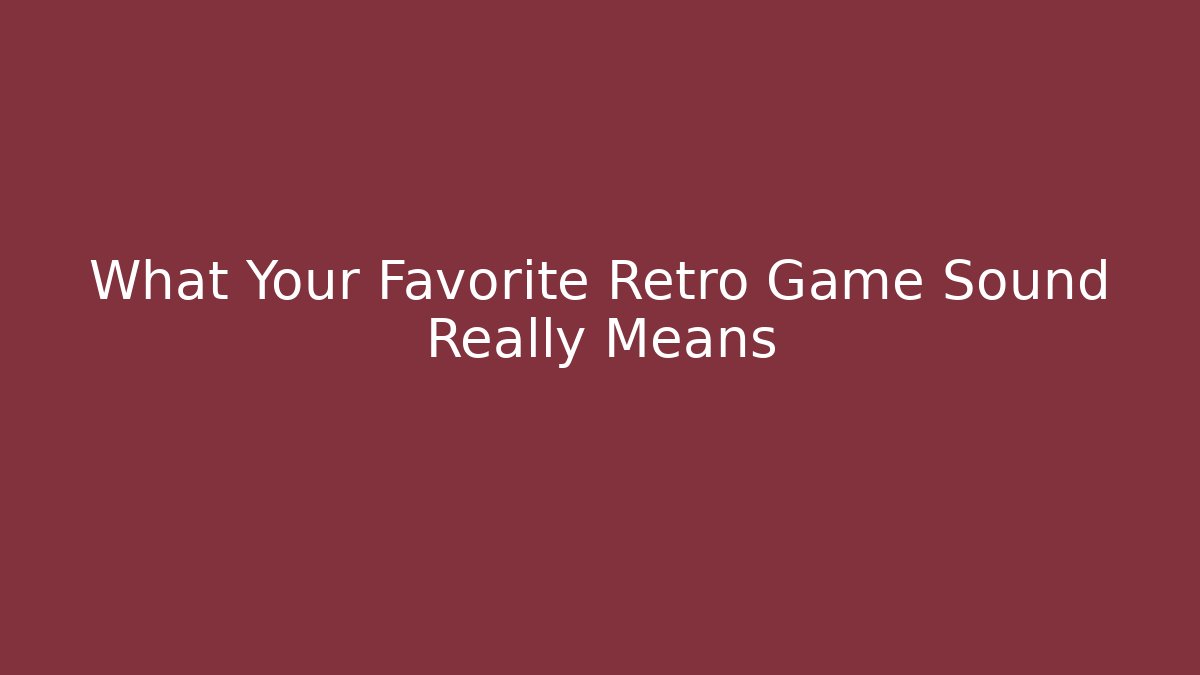 What Your Favorite Retro Game Sound Really Means