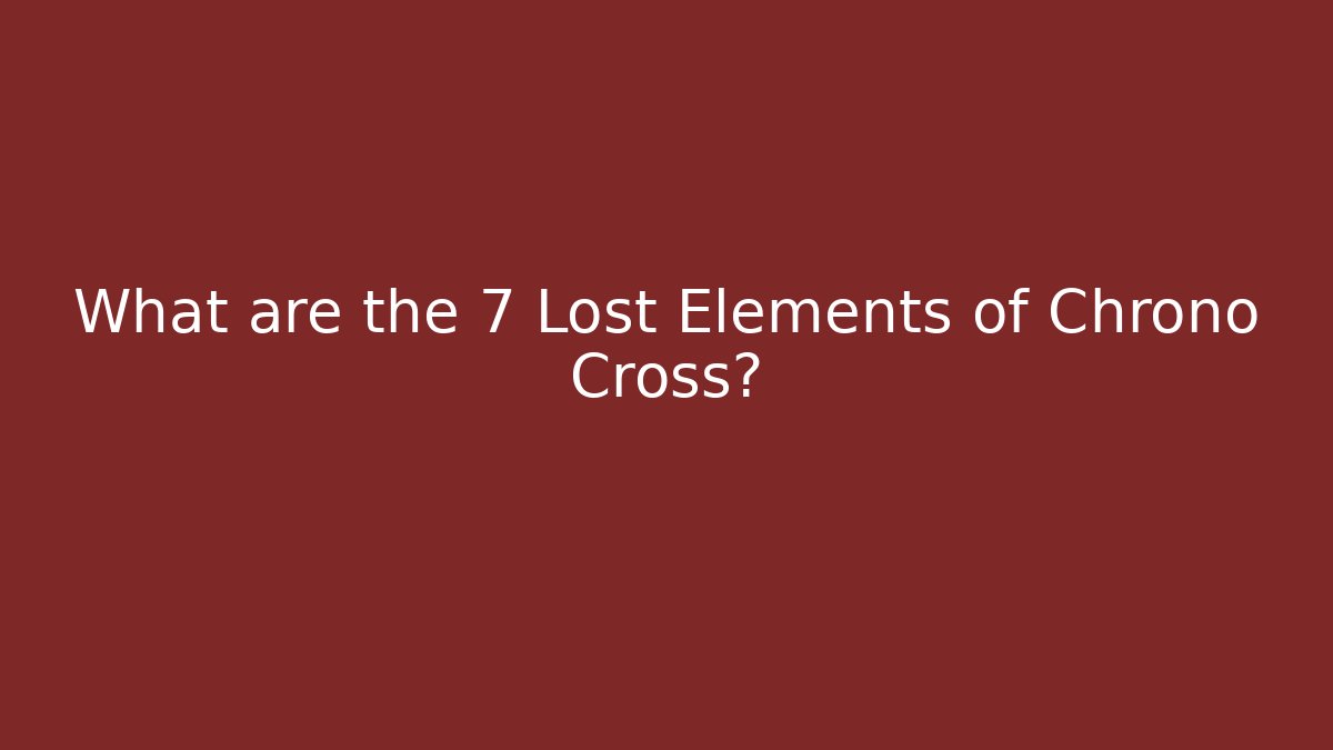 What are the 7 Lost Elements of Chrono Cross?