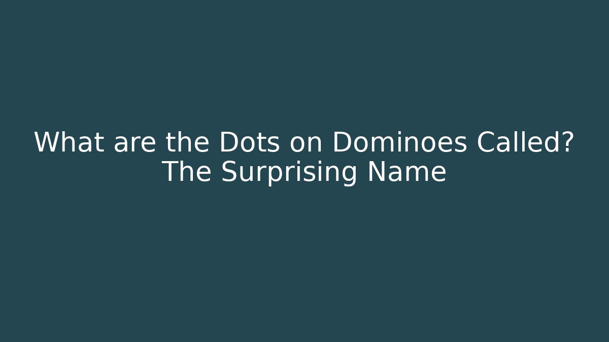 What are the Dots on Dominoes Called? The Surprising Name