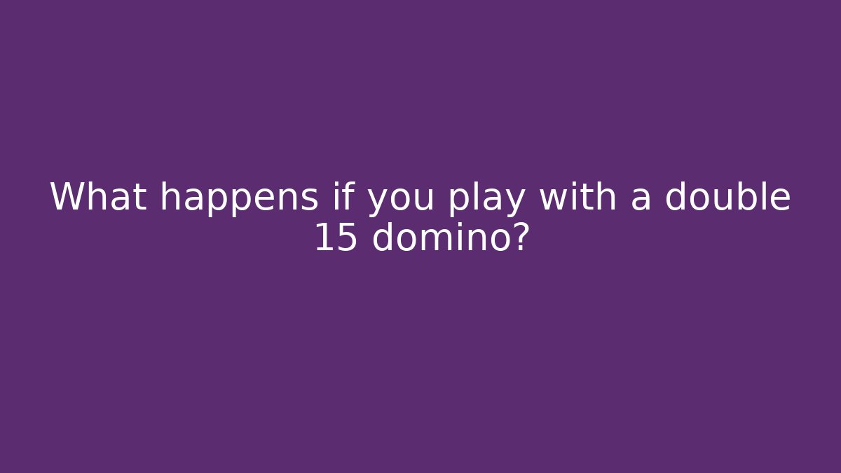 What happens if you play with a double 15 domino?