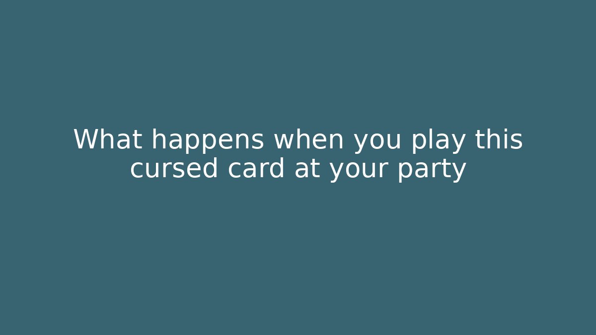 What happens when you play this cursed card at your party