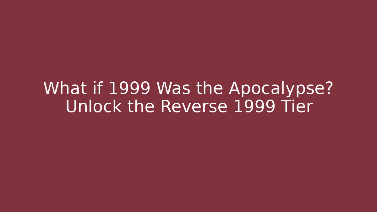 What if 1999 Was the Apocalypse? Unlock the Reverse 1999 Tier