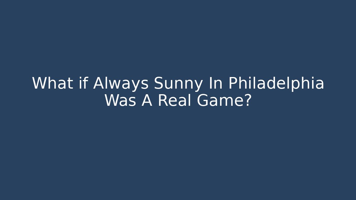 What if Always Sunny In Philadelphia Was A Real Game?