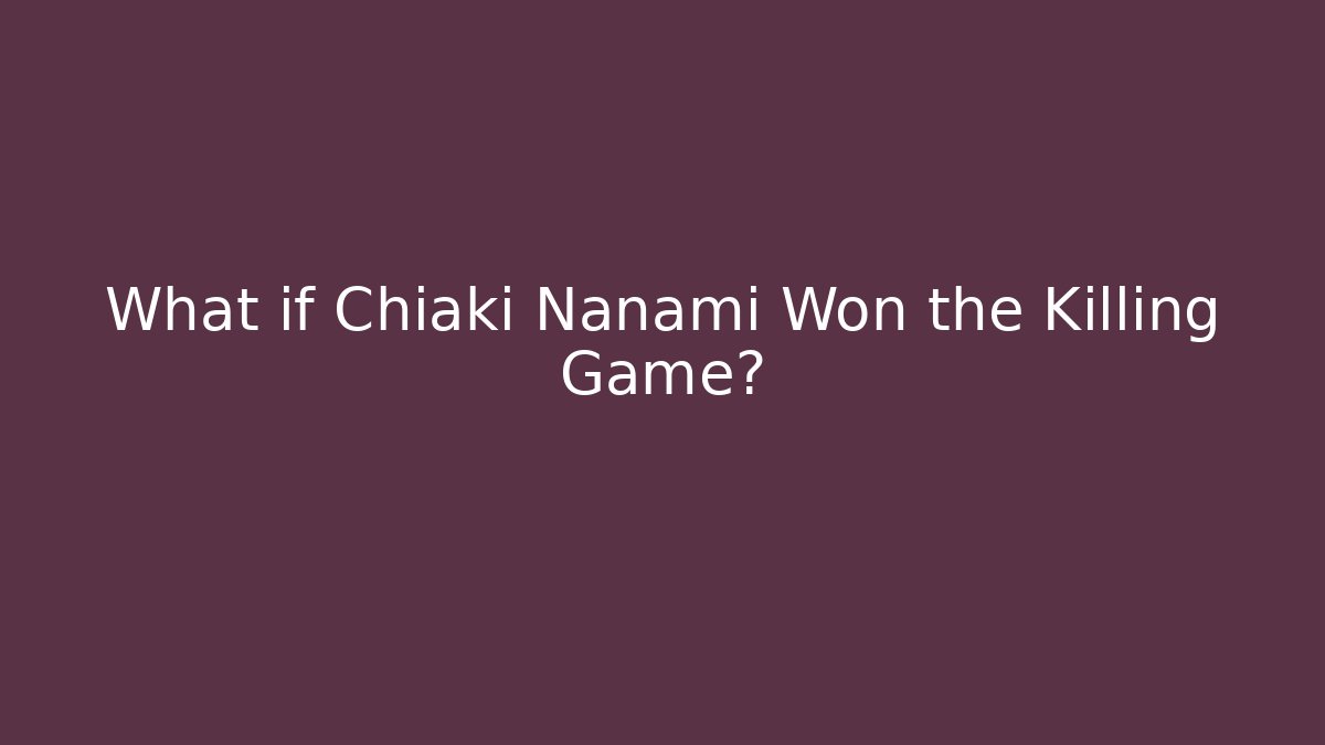 What if Chiaki Nanami Won the Killing Game? - Celivion