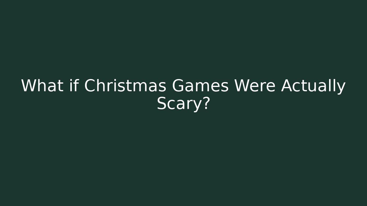 What if Christmas Games Were Actually Scary?