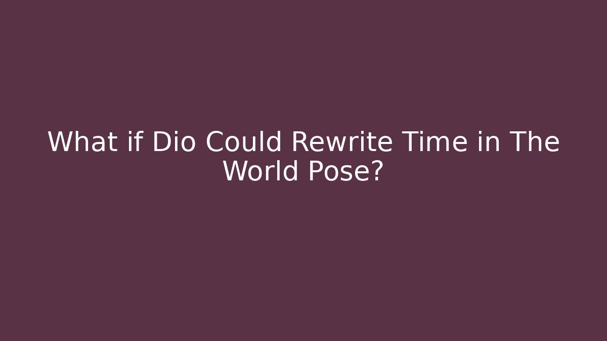 What if Dio Could Rewrite Time in The World Pose?