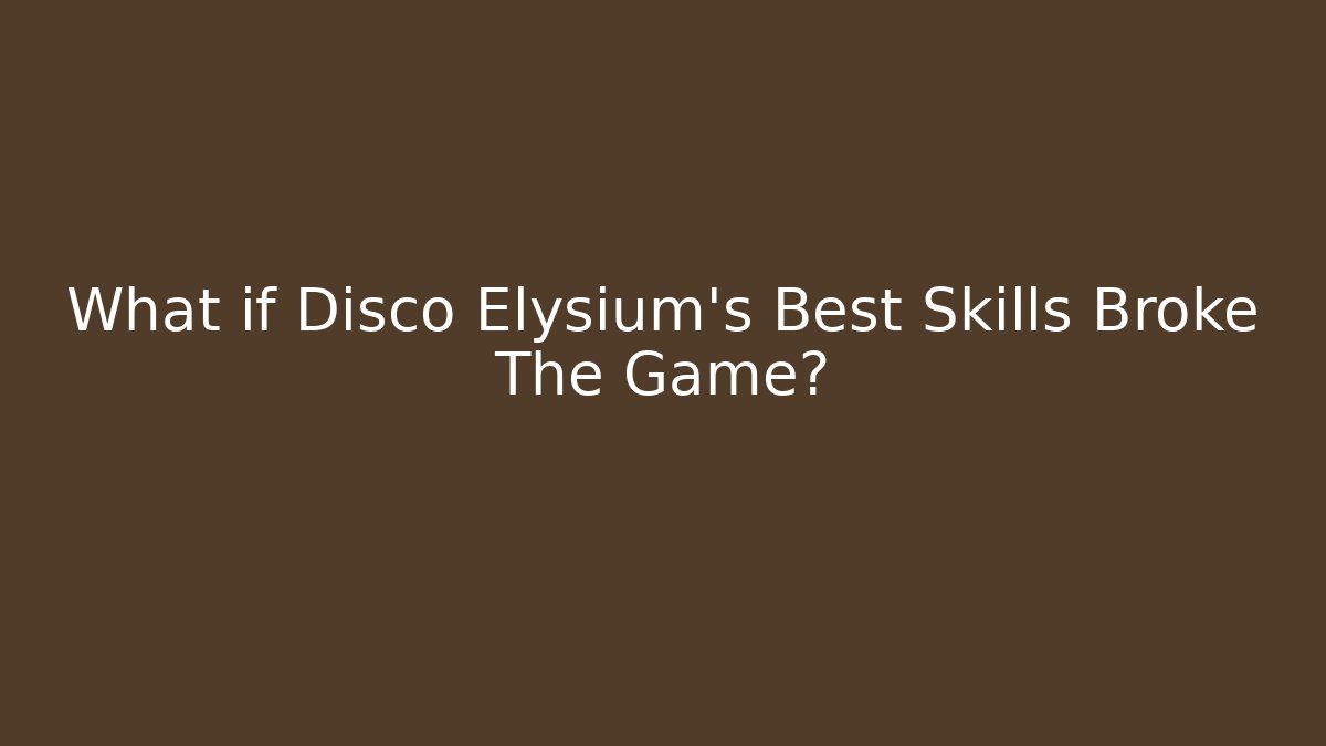 What if Disco Elysium’s Best Skills Broke The Game? - Celivion