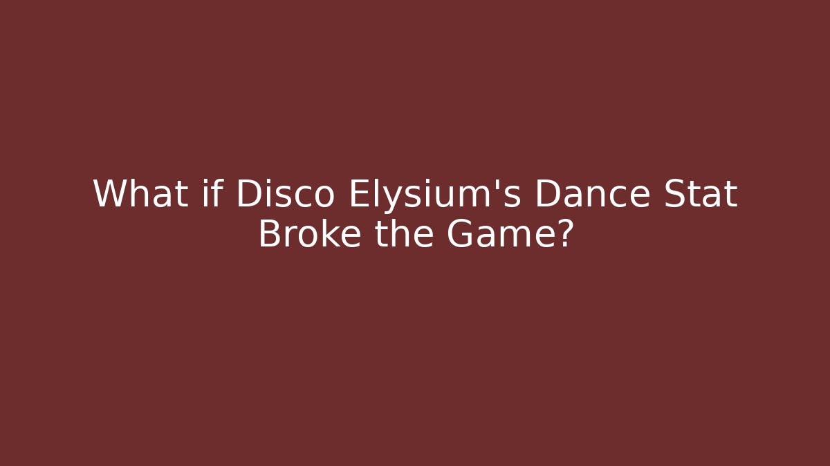 What if Disco Elysium’s Dance Stat Broke the Game?