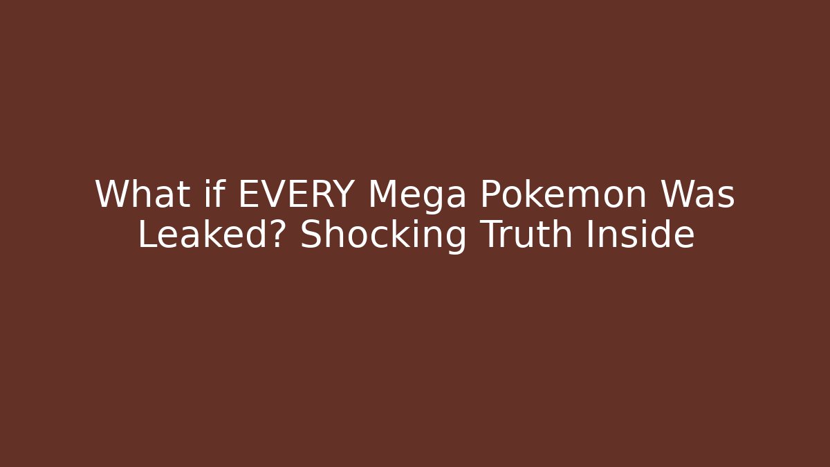 What if EVERY Mega Pokemon Was Leaked? Shocking Truth Inside
