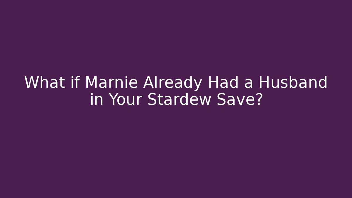 What if Marnie Already Had a Husband in Your Stardew Save?