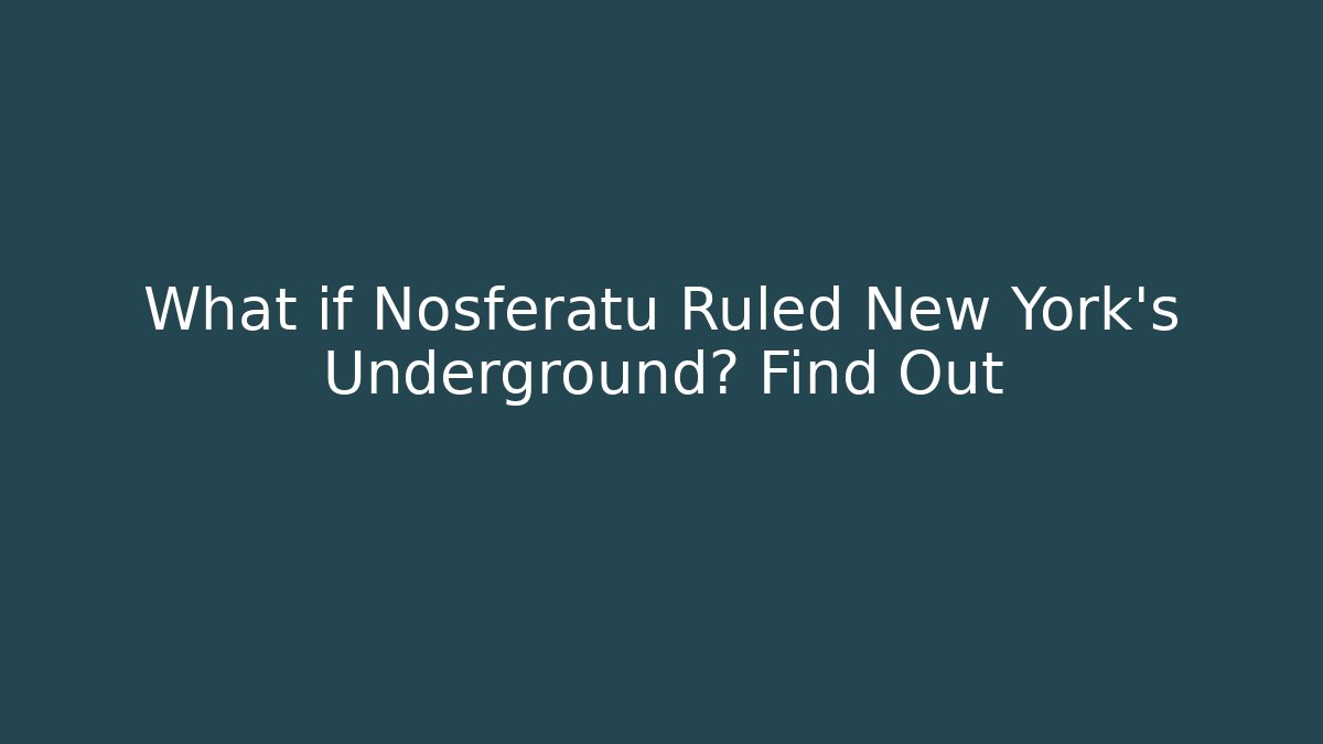 What if Nosferatu Ruled New York's Underground? Find Out
