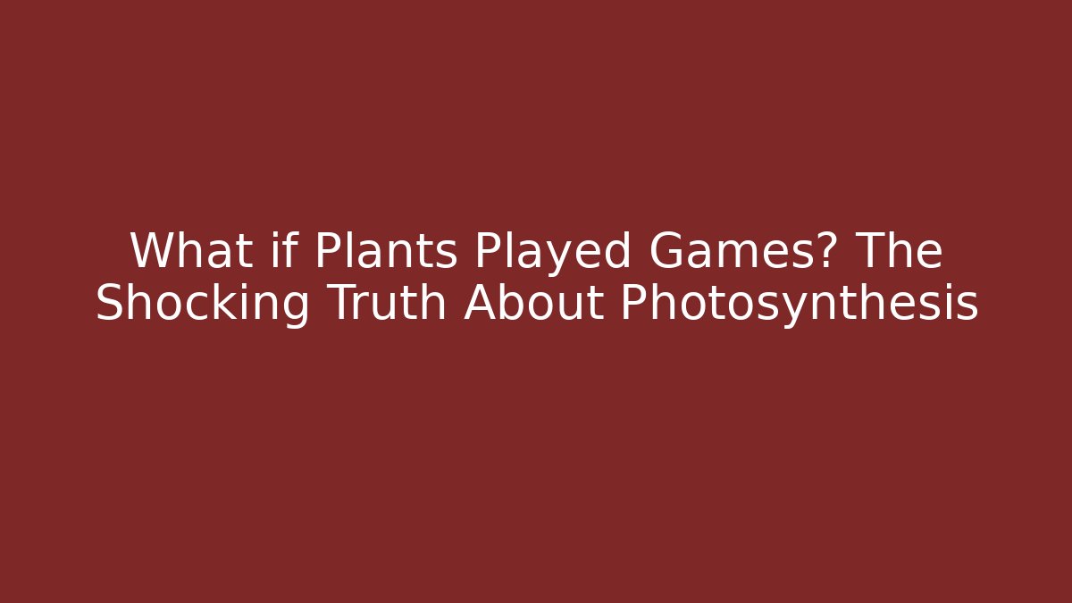What if Plants Played Games? The Shocking Truth About Photosynthesis
