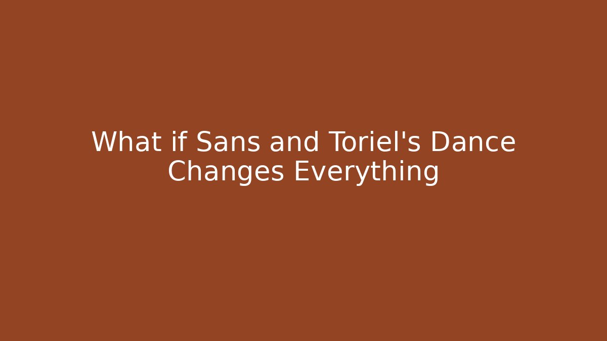 What if Sans and Toriel’s Dance Changes Everything