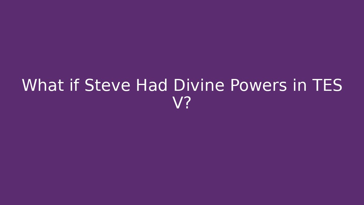 What if Steve Had Divine Powers in TES V?