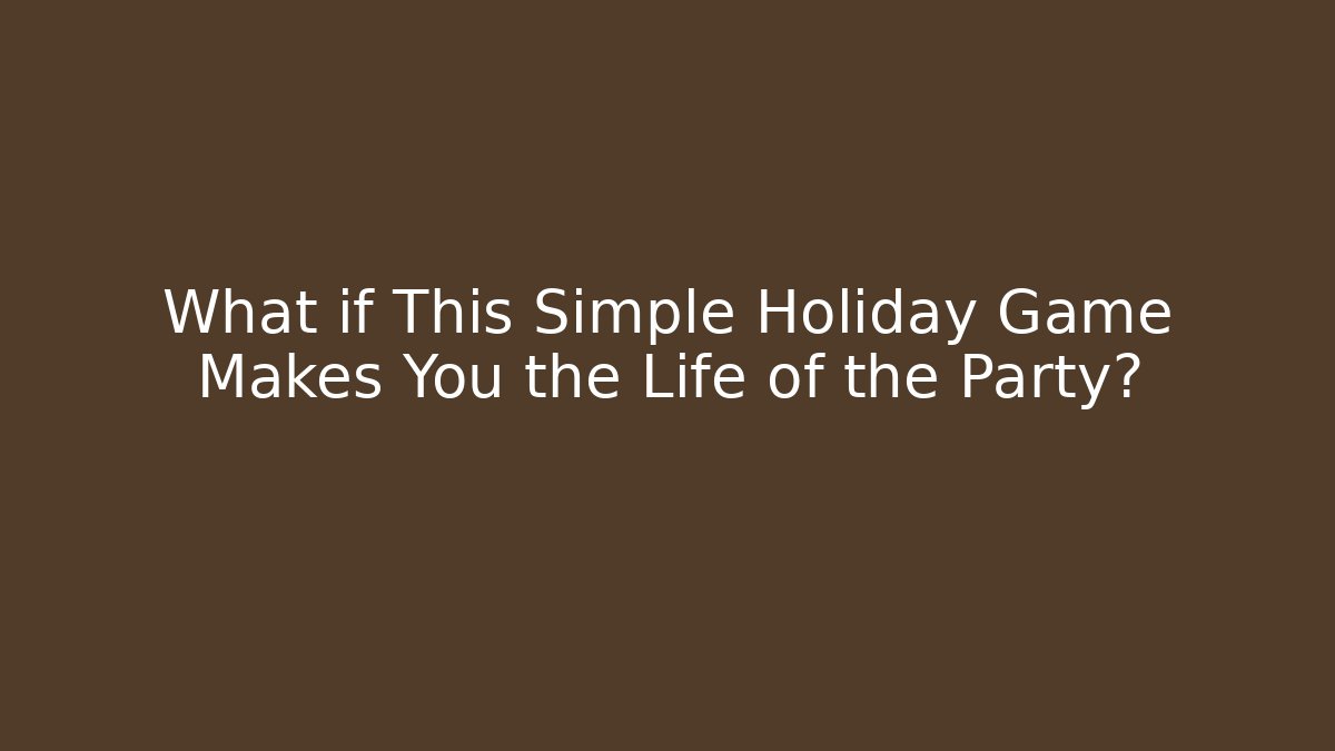 What if This Simple Holiday Game Makes You the Life of the Party? - Celivion