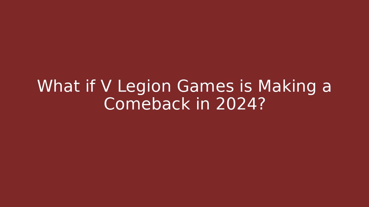 What if V Legion Games is Making a Comeback in 2024?