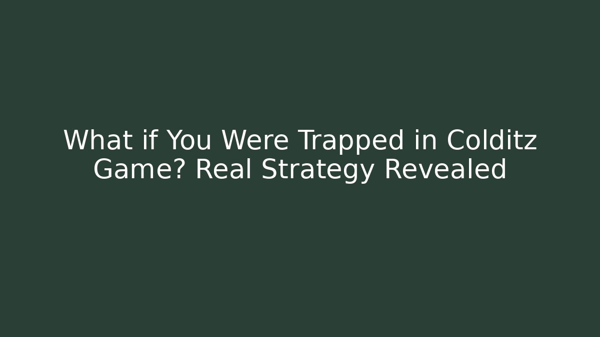 What if You Were Trapped in Colditz Game? Real Strategy Revealed