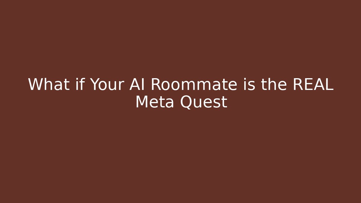 What if Your AI Roommate is the REAL Meta Quest - Celivion