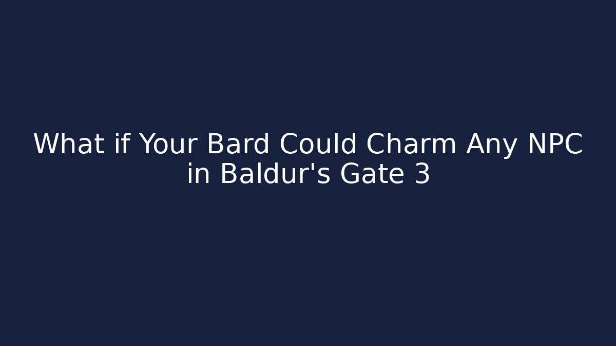 What if Your Bard Could Charm Any NPC in Baldur's Gate 3