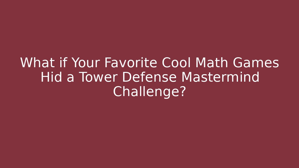 What if Your Favorite Cool Math Games Hid a Tower Defense Mastermind Challenge?